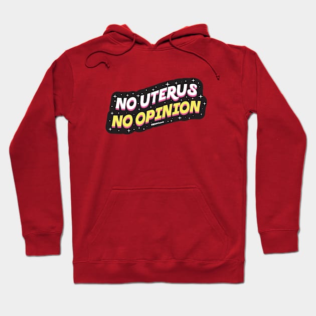 No uterus No opinion Hoodie by Kelsie Cosmic